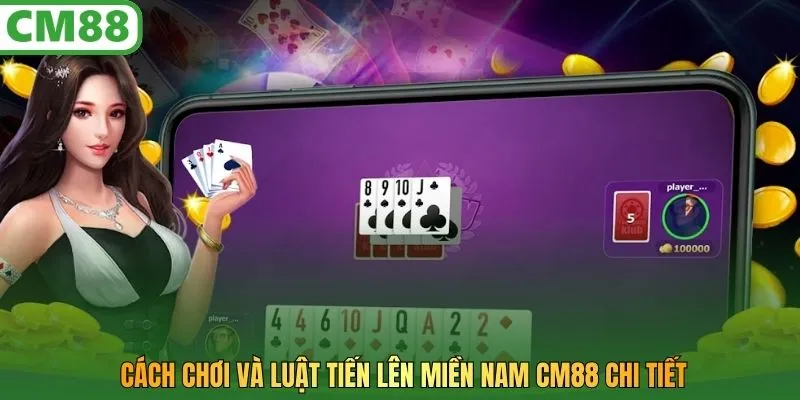Cách chơi và luật tiến lên miền nam CM88 chi tiết