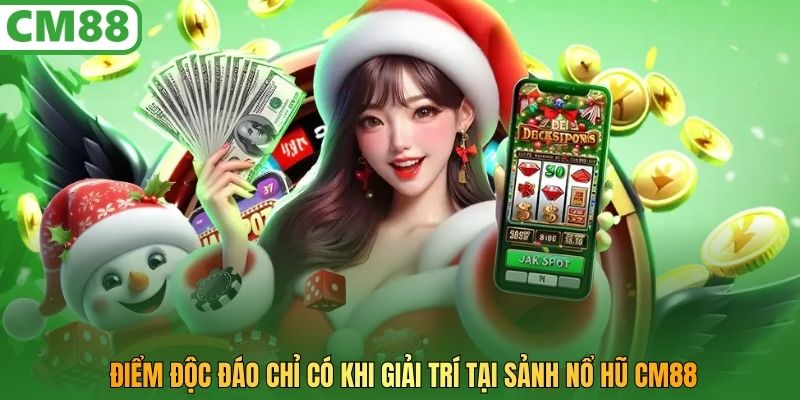 Điểm độc đáo chỉ có khi giải trí tại sảnh Nổ Hũ CM88