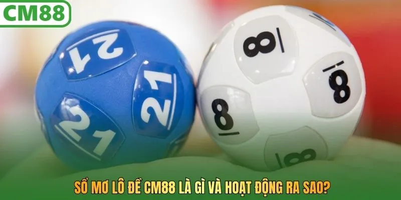 Sổ mơ lô đề CM88 là gì và hoạt động ra sao?