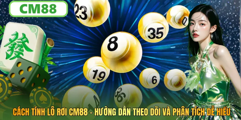Cách Tính Lô Rơi CM88: Hướng Dẫn Theo Dõi Và Phân Tích