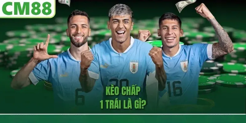 Kèo chấp 1 trái là gì?